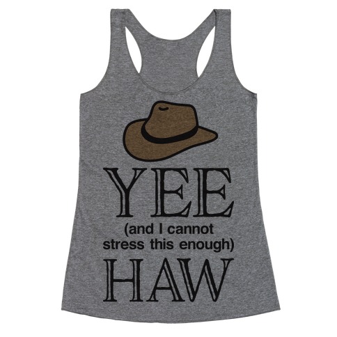 Yee (And I Cannot Stress This Enough) Haw Racerback Tank Top