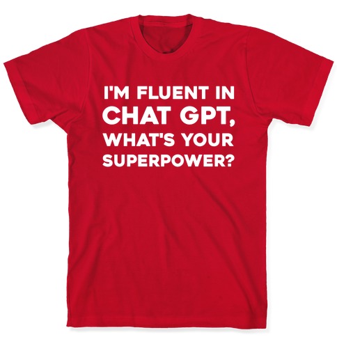 I'm Fluent In Chat Gpt, What's Your Superpower? T-Shirt