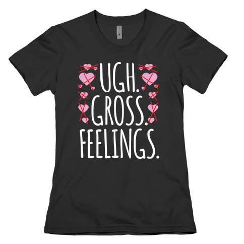 Ugh. Gross. Feelings. Womens T-Shirt