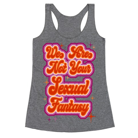 We Are Not Your Sexual Fantasy Racerback Tank Top