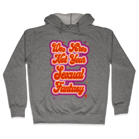 We Are Not Your Sexual Fantasy Hooded Sweatshirt