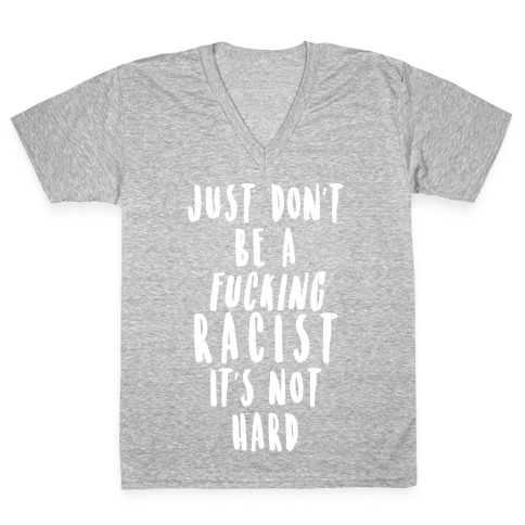 Just Don't Be a F***ing Racist It's Not Hard V-Neck Tee Shirt