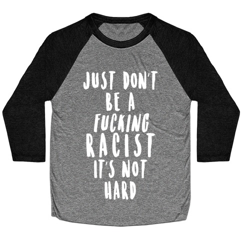 Just Don't Be a F***ing Racist It's Not Hard Baseball Tee