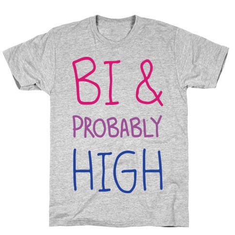 Bi And Probably High T-Shirt