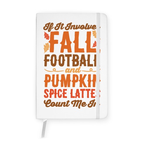 If It Involves Fall Football and Pumpkin Spice Lattes Count Me In Notebook