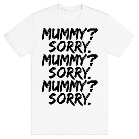 Mummy? Sorry. T-Shirt