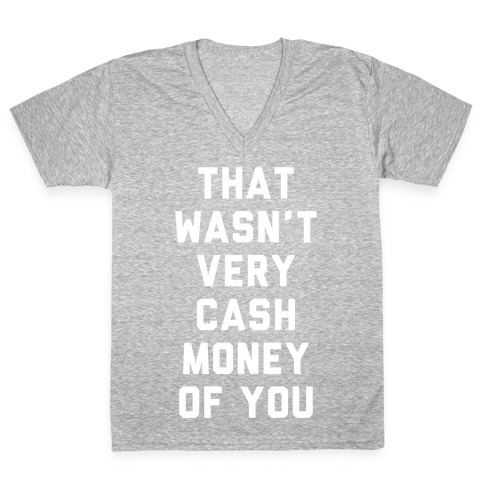 That Wasn't Very Cash Money Of You V-Neck Tee Shirt