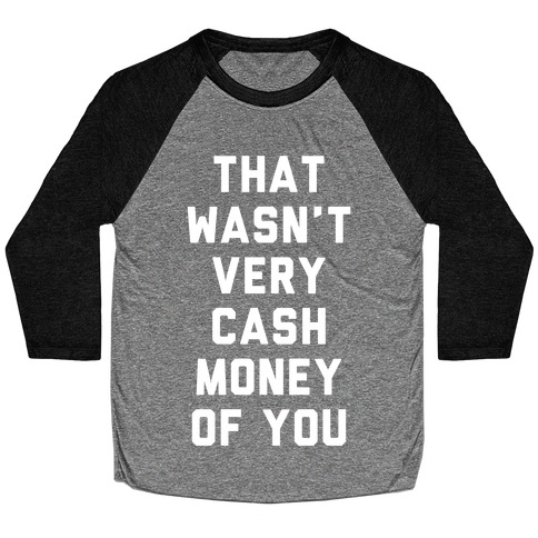 That Wasn't Very Cash Money Of You Baseball Tee