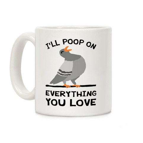 I'll Poop On Everything You Love Coffee Mug