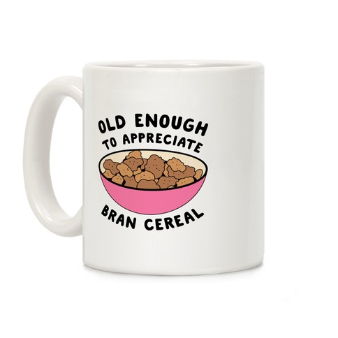 Old Enough to Appreciate Bran Cereal Coffee Mug