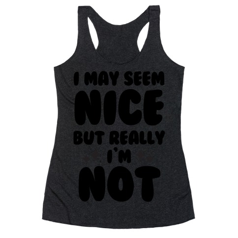 I May Seem Nice But Really I'm Not Racerback Tank Top