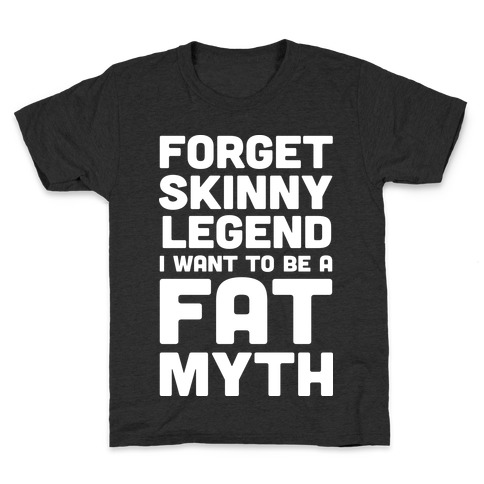 Forget Skinny Legend I Want To Be A Fat Myth Kids T-Shirt