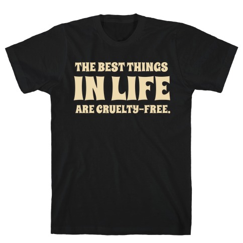 The Best Things In Life Are Cruelty-free. T-Shirt