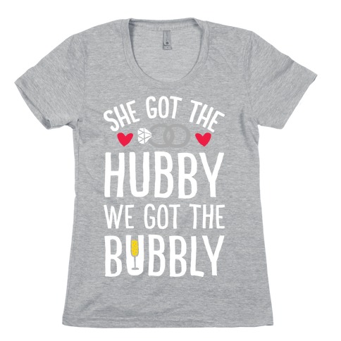 She Got The Hubby We Got The Bubble Womens T-Shirt