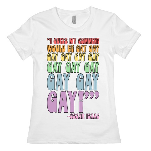I Guess My Comment Would Be Gay Gay Gay Quote Womens T-Shirt