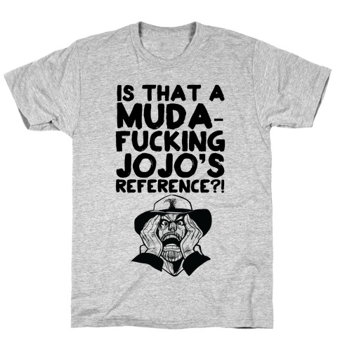 Is That A Muda-F***ing Jojo's Reference?! T-Shirt