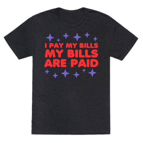I Pay My Bills My Bills Are Paid T-Shirt