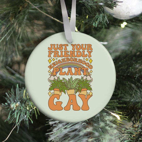 Just Your Friendly Neighborhood Plant Gay Ornament