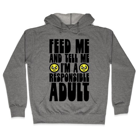 Feed Me And Tell Me I'm A Responsible Adult Hooded Sweatshirt