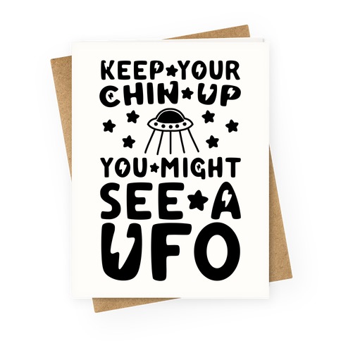 Keep Your Chin Up, You Might See a UFO Greeting Card
