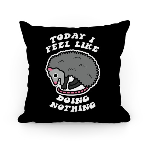 Today I Feel Like Doing Nothing Pillow