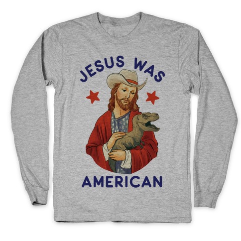 Jesus Was American Long Sleeve T-Shirt