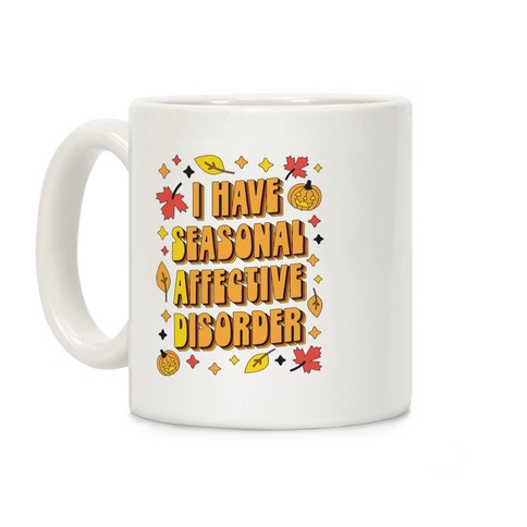 I Have Seasonal Affective Disorder (SAD) Coffee Mug
