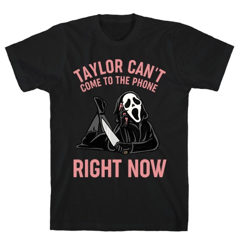 Taylor Can't Come To The Phone Right Now  T-Shirt
