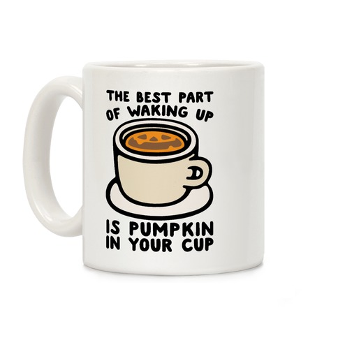The Best Part of Waking Up Is Pumpkin In Your Cup Coffee Mug