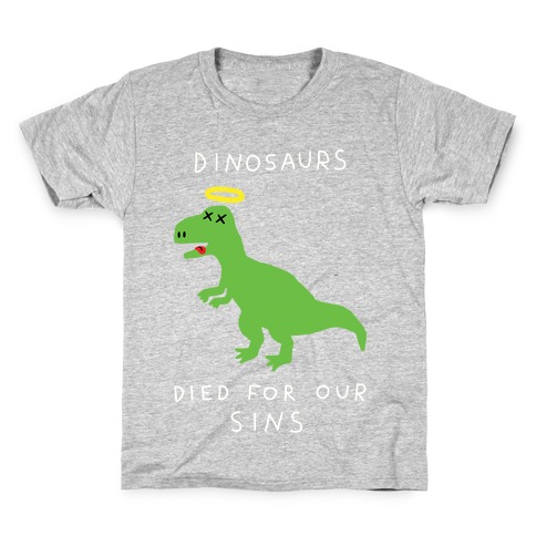 Dinosaurs Died For Our Sins Kids T-Shirt