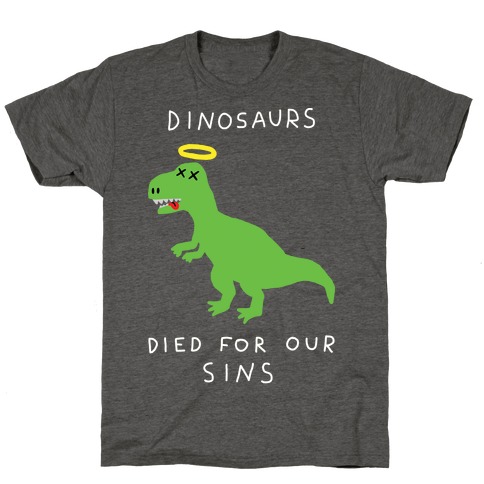 Dinosaurs Died For Our Sins T-Shirt