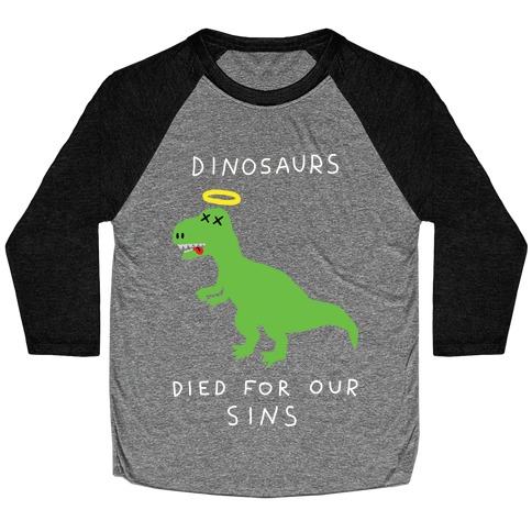 Dinosaurs Died For Our Sins Baseball Tee