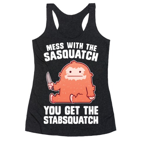 Mess With The Sasquatch, You Get The Stabsquatch Racerback Tank Top