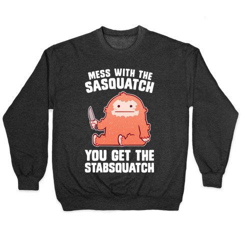 Mess With The Sasquatch, You Get The Stabsquatch Pullover
