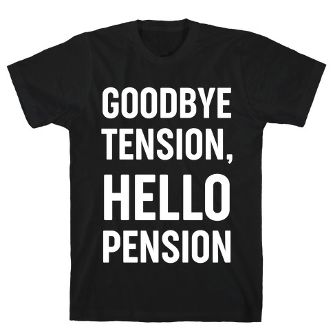 Goodbye Tension, Hello Pension T-Shirt