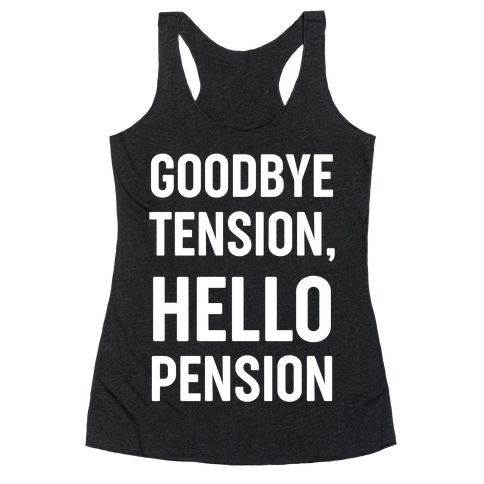 Goodbye Tension, Hello Pension Racerback Tank Top