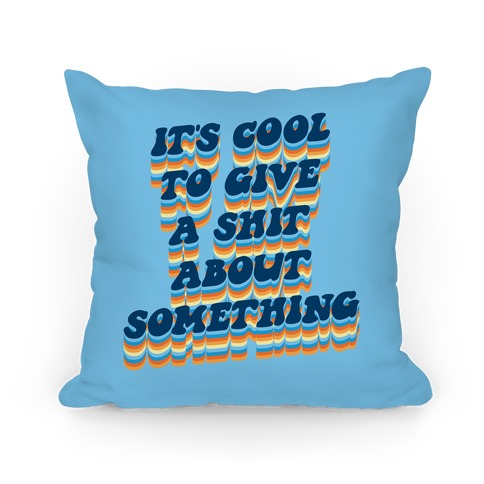 It's Cool To Give A Shit About Something Pillow