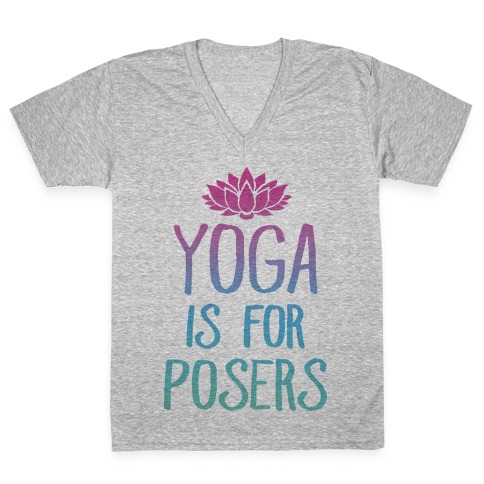 Yoga Is For Posers V-Neck Tee Shirt