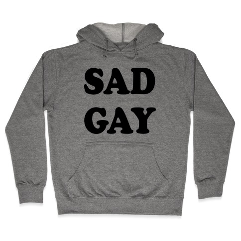 Sad Gay Hooded Sweatshirt