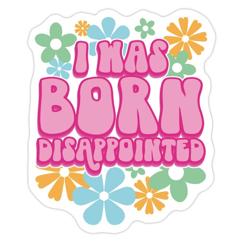 I Was Born Disappointed Die Cut Sticker