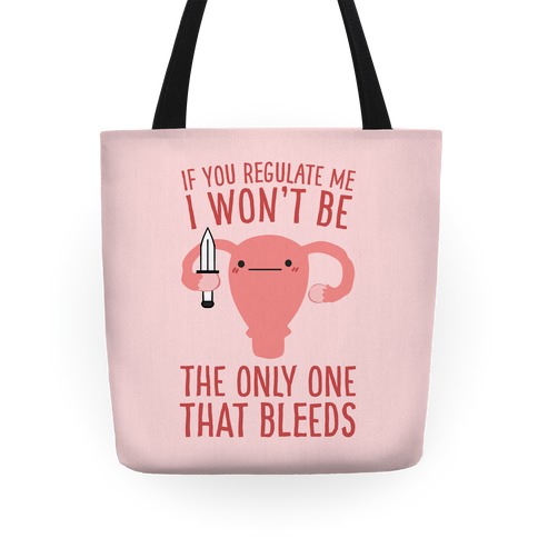 If You Regulate Me, I Won't Be The Only One That Bleeds Tote