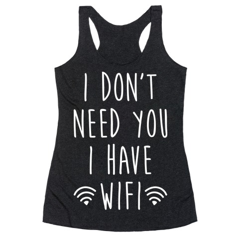 I Don't Need You I Have Wifi (White) Racerback Tank Top