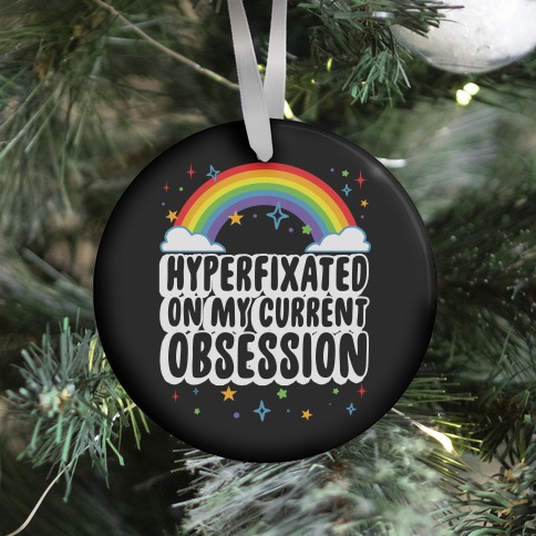 Hyperfixated On My Current Obsession Ornament