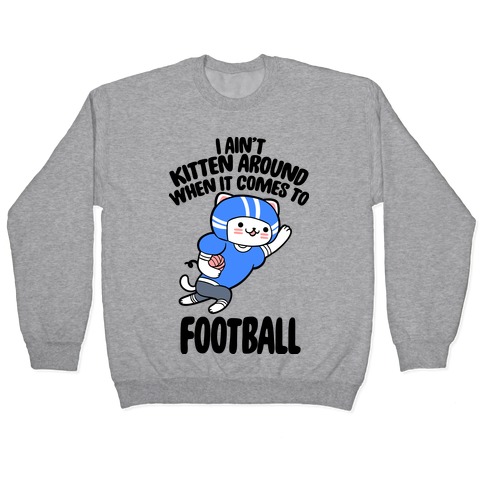 I Ain't Kitten Around When It Comes To Football Pullover