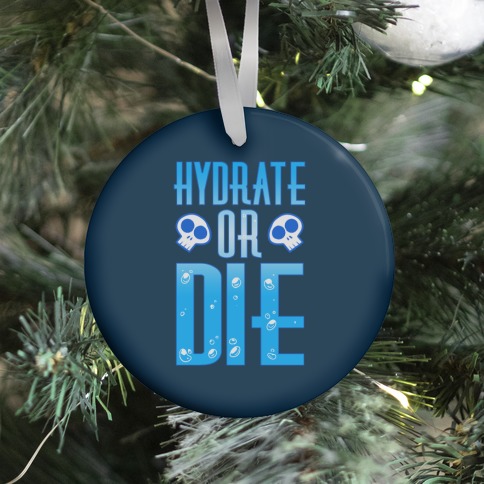 Hydrate Or Die Ornament