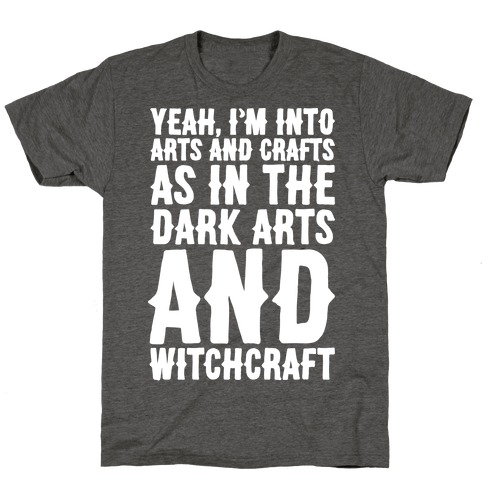 Yeah I'm Into Arts and Crafts The Dark Arts and Witchcraft White Print T-Shirt