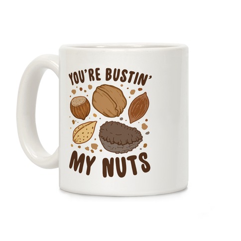 You're Bustin My Nuts Coffee Mug