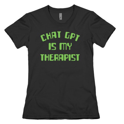 Chat GPT Is My Therapist Womens T-Shirt