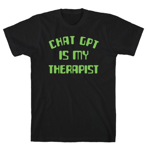 Chat GPT Is My Therapist T-Shirt