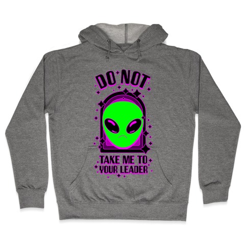 DO NOT Take Me To Your Leader Hooded Sweatshirt